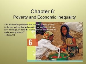 Chapter 6 Poverty and Economic Inequality We are