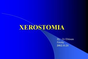 XEROSTOMIA By Dr Ebtisam Fetohy 2012 11 21