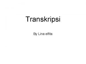 Transkripsi By Lina elfita TRANSKRIPSI Transkripsi Proses penyalinan