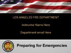 LOS ANGELES FIRE DEPARTMENT Instructor Name Here Preparing
