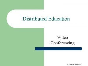 Distributed Education Video Conferencing T SharonA Frank Contents