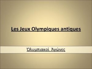 Les Jeux Olympiques antiques Sommaire I Les origines