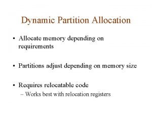 Dynamic Partition Allocation Allocate memory depending on requirements