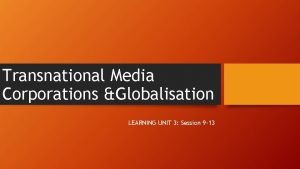 Transnational Media Corporations Globalisation LEARNING UNIT 3 Session