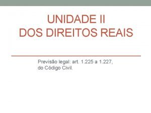 UNIDADE II DOS DIREITOS REAIS Previso legal art