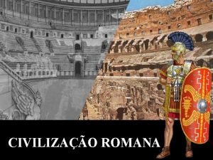 CIVILIZAO ROMANA A Civilizao Romana teve a sua CIVILIZAO ROMANA A Civilizao Romana teve a sua