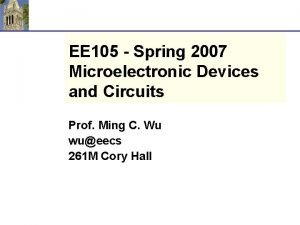 EE 105 Spring 2007 Microelectronic Devices and Circuits