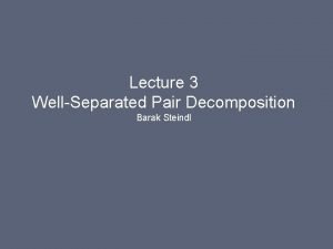 Lecture 3 WellSeparated Pair Decomposition Barak Steindl Overview