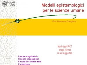 Modelli epistemologici per le scienze umane Prof Francesco