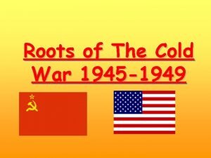 Roots of The Cold War 1945 1949 A