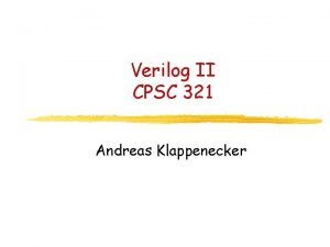 Verilog II CPSC 321 Andreas Klappenecker Todays Menu