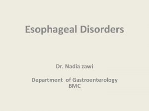 Esophageal Disorders Dr Nadia zawi Department of Gastroenterology