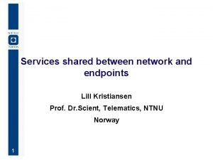 Services shared between network and endpoints Lill Kristiansen