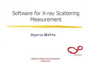 Software for Xray Scattering Measurement Apurva Mehta Stanford