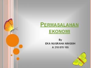 PERMASALAHAN EKONOMI By EKA NUGRAHA NINGSIH A 210