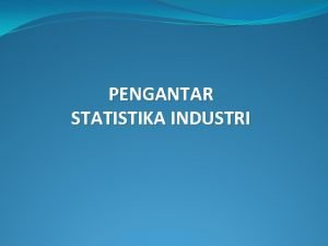 PENGANTAR STATISTIKA INDUSTRI Statistika 2 Statistika Definisi Tujuan