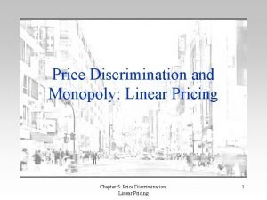 Price Discrimination and Monopoly Linear Pricing Chapter 5