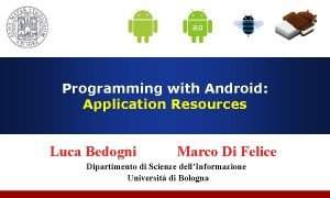 Programming with Android Application Resources Luca Bedogni Marco