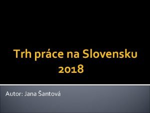 Trh prce na Slovensku 2018 Autor Jana antov