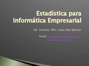 Estadstica para Informtica Empresarial Docente MSc Tania Daz