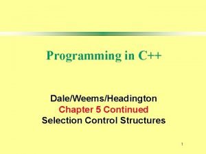 Programming in C DaleWeemsHeadington Chapter 5 Continued Selection