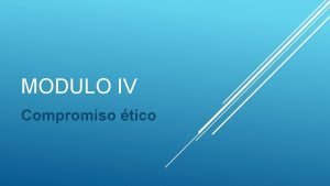 MODULO IV Compromiso tico Este mdulo aborda los