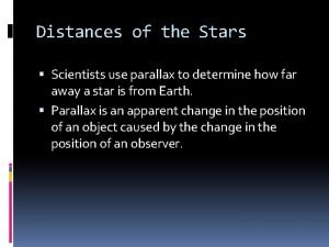 Distances of the Stars Scientists use parallax to