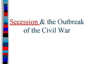 Secession the Outbreak of the Civil War Secession