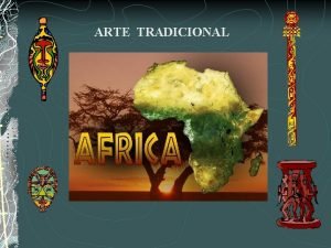 ARTE TRADICIONAL El continente africano es el lugar