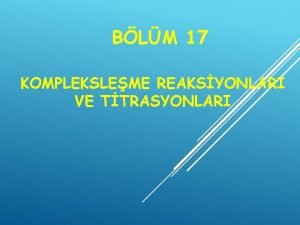 BLM 17 KOMPLEKSLEME REAKSYONLARI VE TTRASYONLARI Metal ligant