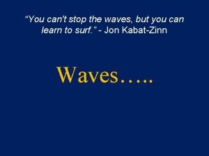 You cant stop the waves but you can