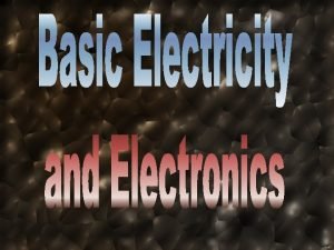 Objectives Explain the principles of electricity Identify basic