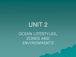 UNIT 2 OCEAN LIFESTYLES ZONES AND ENVIRONMENTS u