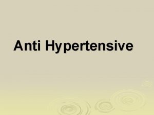 Anti Hypertensive Anti Hypertensive Types of HTN 1