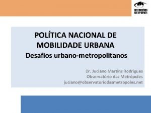 POLTICA NACIONAL DE MOBILIDADE URBANA Desafios urbanometropolitanos Dr