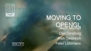 MOVING TO OPENGL Jason Mitchell Dan Ginsburg Rich