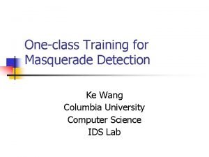 Oneclass Training for Masquerade Detection Ke Wang Columbia