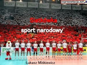 Siatkwka sport narodowy Siatkwka ukasz Mikiewicz 1 Dlaczego