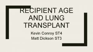 RECIPIENT AGE AND LUNG TRANSPLANT Kevin Conroy ST