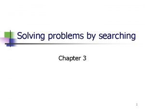 Solving problems by searching Chapter 3 1 Why