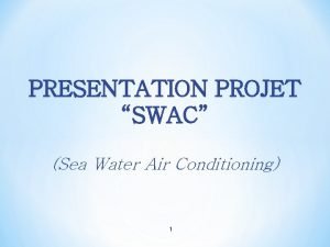 PRESENTATION PROJET SWAC Sea Water Air Conditioning 1