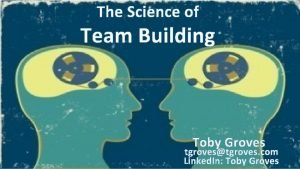 The Science of Team Building Toby Groves tgrovestgroves
