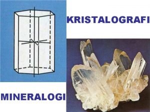 KRISTALOGRAFI MINERALOGI Mengapa harus belajar kristalografi Mineral mempunyai