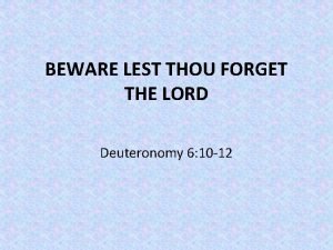 BEWARE LEST THOU FORGET THE LORD Deuteronomy 6