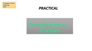 Foundation Block Pathology 2019 PRACTICAL Granulomatous Diseases 1