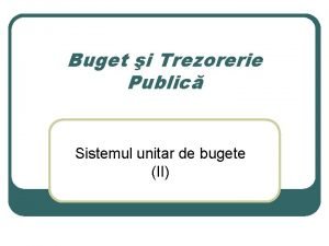 Buget i Trezorerie Public Sistemul unitar de bugete