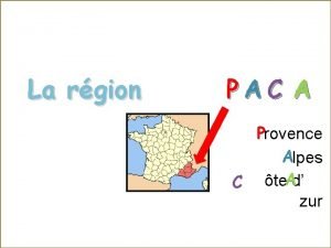 La rgion PAC A Provence Alpes C te