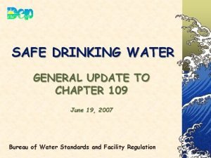 SAFE DRINKING WATER GENERAL UPDATE TO CHAPTER 109