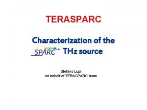 TERASPARC Characterization of the THz source Stefano Lupi