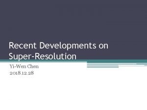 Recent Developments on SuperResolution YiWen Chen 2018 12